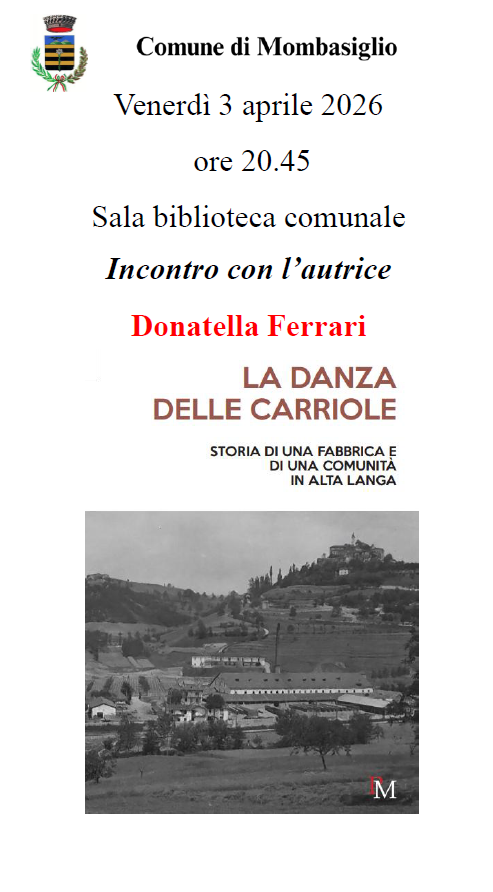 Presentazione del libro "LA DANZA DELLE CARRIOLE"
Venerdì 3 aprile 2026 ore 20.45 presso la biblioteca comunale di Mombasiglio